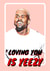 kanye west Love & Friendship Card 16282 created by Bad & Cheeky
