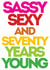 Sassy Sexy & Seventy years young created by Lizzie O'Grady