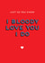 I Bloody Love You I Do created by Jon Hall Design