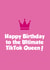 Funny Birthday Card - TikTok - Happy Birthday To The Ultimate TikTok Queen created by Tickled Pink