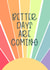 Pretty and Inspirational - Better Days Are Coming card created by Wink Design - Michelle Roberts