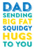 Dad sending big fat squidgy hugs to you created by Do You Punctuate?