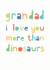 Cute Typography Father's Day Card / Birthday Card - Grandad - Dinosaurs - Grandad I Love You More Than Dinosaurs created by Studio 9