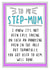 Cheeky Mothers Day Card - Step Mum - I Know It's Not Been Easy Taking On Such An Annoying Pain In The Arse created by Go La La!