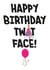 twat face Birthday Card 15839 created by Fat Pug Greetings