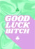 goodluck bitch Good Luck Card 17753 created by Sprinkle Club