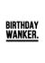 Birthday Wanker Card created by YOUR NAN.