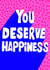 happiness Deserve Just because Card 19154 created by SAUCY PUPS