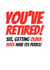 You've Retired Perks Retirement Card created by Simon