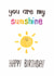 You are my sunshine — send some love with this sunny birthday card created by madeofsquares