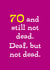 Funny 70th Milestone Birthday Card - Deaf, But Not Dead. created by Rusty Pencil