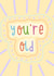 you're old Birthday Card 12218 created by Sioban Pickering
