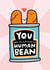 You Are My Favourite Human Bean - Cute Anniversary and Birthday Card created by Arrow Gift Co