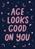 Age looks good on you birthday card created by Wandering Studio Co.