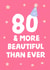 80 and more beautiful than ever, lovely card for your 80th. created by tea please
