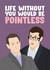 Funny Pointless Anniversary Card / Valentines Day Card - Alexander Armstrong - Richard Osman - Life Without You Would Be Pointless created by James Steer