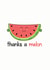 melon thanks Thank You Card 20070 created by Frendly Uk