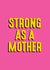 strong as a mother mum Mothers Day Card 44822 created by Fierce Females Club