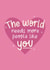The World Needs More People Like You Card created by The_positiveway8