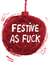 Festive - Christmas Bauble - Glitter - Festive As Fuck - Rude - Fuck - Funny - Festive - Christmas Card created by The Curious Pancake