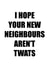 Rude Typography New Home Card - Neighbours - I Hope Your New Neighbours Aren't Twats created by Kikiara Cards