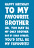 Funny Birthday Card - Brother - Happy Birthday To My Favourite Brother created by Naomi Park