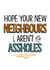 Funny New Home Card - Neighbours - Hope Your New Neighbours Aren't Assholes created by TeHe Gifts