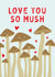 Cute Mushroom Pun Anniversary Card / Valentines Day Card - Love You So Mush created by Mr Muir