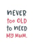 Never too old to need my mum typography Mothers Day Card 19239 created by Pincombe Prints