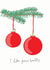 Funny Christmas Card For Boyfriend/Husband - Baubles - I Like Your Balls created by You've Got Pen On Your Face