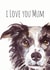 I love you Mum Border Collie Mothers Day Card 1606 created by Jo Scott Art