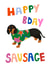 Birthday Card
Cute Funny
For sausage dog lover
For friend, partner, family created by pardon my prints