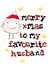 Merry Christmas To My Favourite Husband - Favourite Husband - Merry Xmas - Santa Man - For him - Husband - Christmas Card created by Parsy Designs