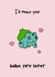 Rude Valentines Day Card - Bulbasaur - Pun - I'll Make Your Bulba Sore Later created by Rishi