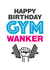 Gym Wanker Birthday Card 20546 created by Superlush Cards