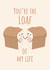Cute Bread Pun Anniversary Card - Loaf - You're The Loaf Of My Life created by PopDogShop