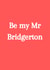 Be my Mr Bridgerton - Cute proposal tv show card created by Cards.Cards.Cards