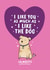 Cheeky Valentines Day Card - Dog - I Like You As Much As I Like The Dog created by Inky in the Wild