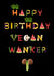 Vegan Wanker Birthday Card 21115 created by Olivia Rose Designs