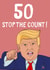 Trump stop the count 50th birthday card created by BritWit