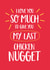 Funny Valentines Day Card - Nuggets - I Love You So Much I'd Give You My Last Chicken Nugget created by Elaine Miles