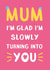 Cute Mothers Day Card - Mum - I'm Glad I'm Slowly Turning Into You created by Katherine Lynas