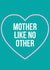mother no other Mothers Day Card 21291 created by E & K Designs 