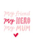 Cute Typography Mothers Day Card - Mum - My Friend My Hero My Mum created by Sadler Jones