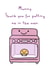 Mummy thank you for putting me in the oven  created by Never Basic Club