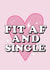 FIT AF AND SINGLE created by Lucy Rose Party