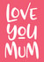 Love You Mum Card created by Russet and Gray