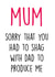 mum sorry Mothers Day Card 48078 created by Piarra Gifts Co
