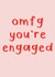 Omfg you're engaged - Simple funny engagement card created by SecretlyMegan