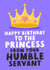 Happy Birthday To The Princess From Your Humble Servant - Funny Card For Wife created by Studio Doodles